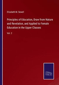 bokomslag Principles of Education, Draw from Nature and Revelation, and Applied to Female Education in the Upper Classes