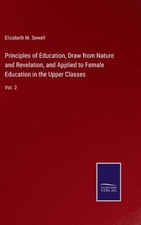 bokomslag Principles of Education, Draw from Nature and Revelation, and Applied to Female Education in the Upper Classes