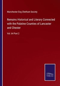 bokomslag Remains Historical and Literary Connected with the Palatine Counties of Lancaster and Chester