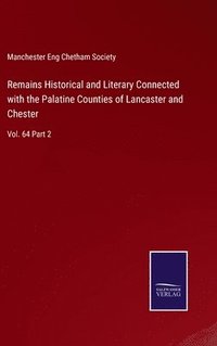 bokomslag Remains Historical and Literary Connected with the Palatine Counties of Lancaster and Chester