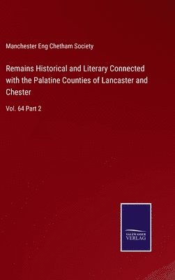 bokomslag Remains Historical and Literary Connected with the Palatine Counties of Lancaster and Chester