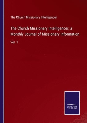 bokomslag The Church Missionary Intelligencer, a Monthly Journal of Missionary Information