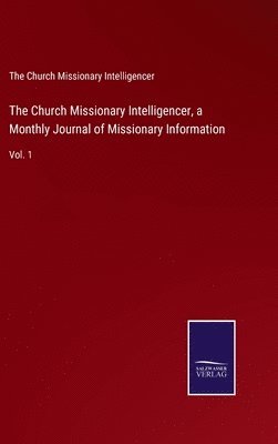 bokomslag The Church Missionary Intelligencer, a Monthly Journal of Missionary Information