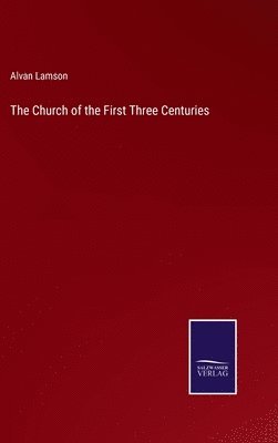 The Church of the First Three Centuries 1