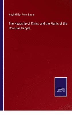 Hugh Miller, Peter Bayne - Headship of Christ, and the Rights of the Christian People, Inbunden
