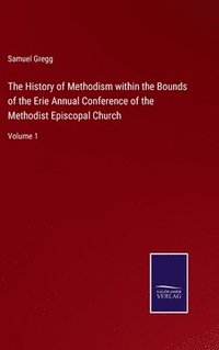 bokomslag The History of Methodism within the Bounds of the Erie Annual Conference of the Methodist Episcopal Church