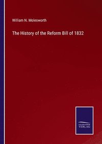 bokomslag The History of the Reform Bill of 1832