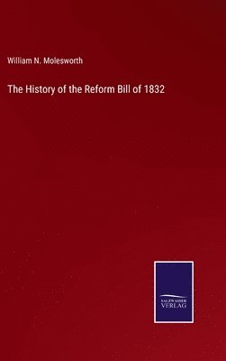 William N Molesworth, William N. Molesworth - History of the Reform Bill of 1832, Inbunden
