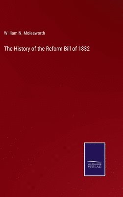 The History of the Reform Bill of 1832 1