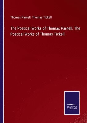 The Poetical Works of Thomas Parnell. The Poetical Works of Thomas Tickell. 1