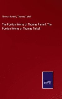 bokomslag The Poetical Works of Thomas Parnell. The Poetical Works of Thomas Tickell.