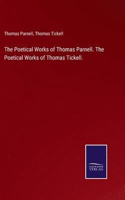 The Poetical Works of Thomas Parnell. The Poetical Works of Thomas Tickell. 1