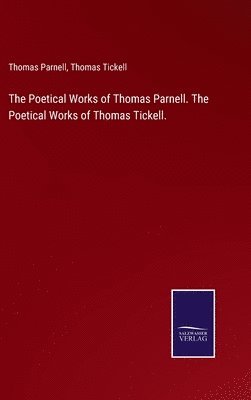 Thomas Parnell, Thomas Tickell - Poetical Works of Thomas Parnell. The Poetical Works of Thomas Tickell., Inbunden