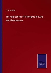 bokomslag Applications of Geology to the Arts and Manufactures