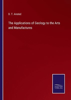 bokomslag The Applications of Geology to the Arts and Manufactures