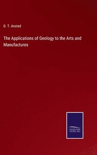 bokomslag Applications of Geology to the Arts and Manufactures