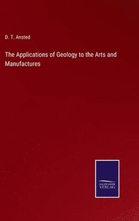 bokomslag The Applications of Geology to the Arts and Manufactures