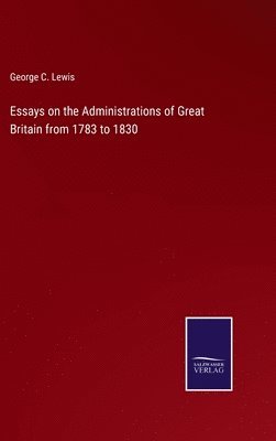 Essays on the Administrations of Great Britain from 1783 to 1830 1