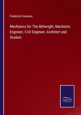 bokomslag Mechanics for The Millwright, Machinist, Engineer, Civil Engineer, Architect and Student