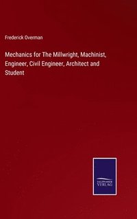 bokomslag Mechanics for The Millwright, Machinist, Engineer, Civil Engineer, Architect and Student