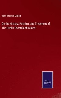 bokomslag On the History, Position, and Treatment of The Public Records of Ireland