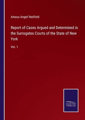 Amasa Angell Redfield - Report of Cases Argued and Determined in the Surrogates Courts of the State of New York, Häftad