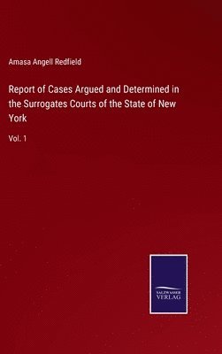 Amasa Angell Redfield - Report of Cases Argued and Determined in the Surrogates Courts of the State of New York, Inbunden
