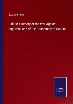 E a Andrews, E. a. Andrews, E. A. Andrews - Sallust's History of the War Against Jugurtha, and of the Conspiracy of Catiline, Häftad