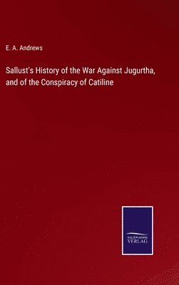 E a Andrews, E. a. Andrews, E. A. Andrews - Sallust's History of the War Against Jugurtha, and of the Conspiracy of Catiline, Inbunden