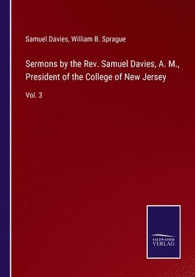 Sermons by the Rev. Samuel Davies, A. M., President of the College of New Jersey 1