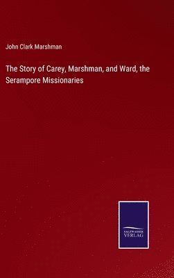 bokomslag The Story of Carey, Marshman, and Ward, the Serampore Missionaries