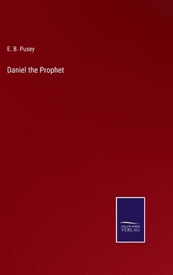 E B Pusey, E. B. Pusey - Daniel the Prophet, Inbunden
