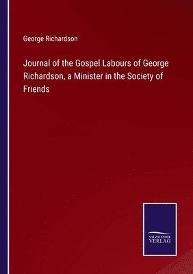 bokomslag Journal of the Gospel Labours of George Richardson, a Minister in the Society of Friends