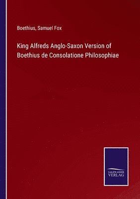 Boethius, Samuel Fox - King Alfreds Anglo-Saxon Version of Boethius de Consolatione Philosophiae, Häftad