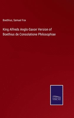 King Alfreds Anglo-Saxon Version of Boethius de Consolatione Philosophiae 1
