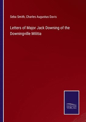 Seba Smith, Charles Augustus Davis - Letters of Major Jack Downing of the Downingville Militia, Häftad