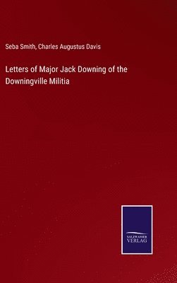 Letters of Major Jack Downing of the Downingville Militia