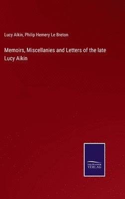 Memoirs, Miscellanies and Letters of the late Lucy Aikin 1