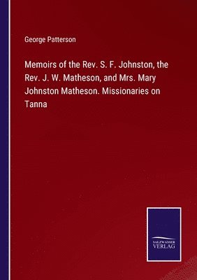 Memoirs of the Rev. S. F. Johnston, the Rev. J. W. Matheson, and Mrs. Mary Johnston Matheson. Missionaries on Tanna
