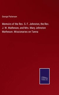 bokomslag Memoirs of the Rev. S. F. Johnston, the Rev. J. W. Matheson, and Mrs. Mary Johnston Matheson. Missionaries on Tanna