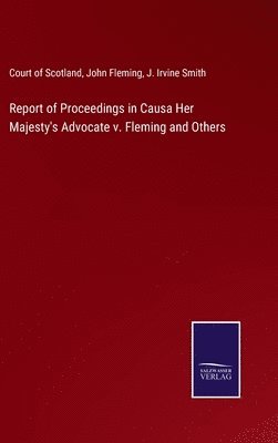Report of Proceedings in Causa Her Majesty's Advocate v. Fleming and Others 1