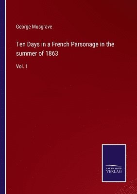 Ten Days in a French Parsonage in the summer of 1863 1