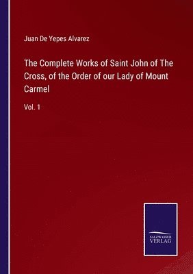 bokomslag Complete Works of Saint John of The Cross, of the Order of our Lady of Mount Carmel