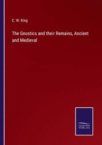 bokomslag The Gnostics and their Remains, Ancient and Medieval