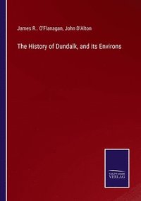 bokomslag The History of Dundalk, and its Environs