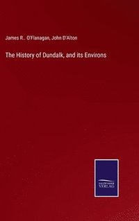 bokomslag The History of Dundalk, and its Environs