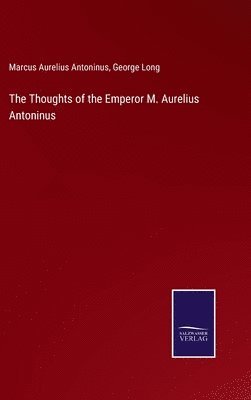 George Long, Marcus Aurelius Antoninus - Thoughts of the Emperor M. Aurelius Antoninus, Inbunden
