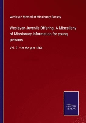 Wesleyan Juvenile Offering. A Miscellany of Missionary Information for young persons