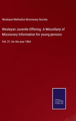 Wesleyan Juvenile Offering. A Miscellany of Missionary Information for young persons