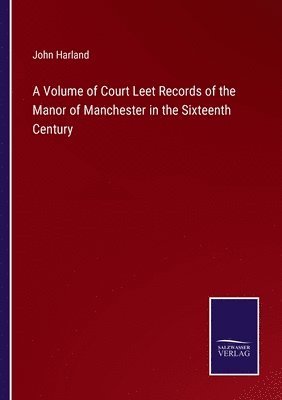 bokomslag A Volume of Court Leet Records of the Manor of Manchester in the Sixteenth Century